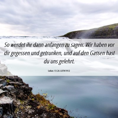 Picture 06 - Lukas 13:26 LUTH1912 - So werdet ihr dann anfangen zu sagen: Wir haben - Bible Verse Picture
