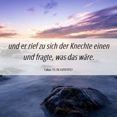 Picture 06 - Lukas 15:26 LUTH1912 - und er rief zu sich der Knechte einen und fragte, - Bible Verse Picture