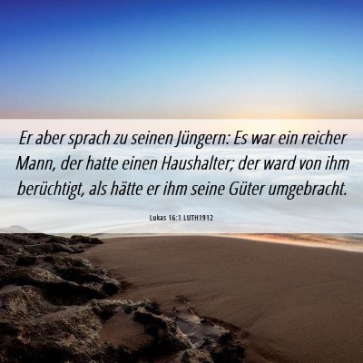 Picture 06 - Lukas 16:1 LUTH1912 - Er aber sprach zu seinen Jüngern: Es war ein - Bible Verse Picture