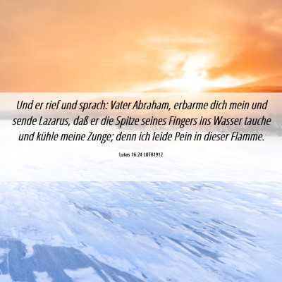 Picture 06 - Lukas 16:24 LUTH1912 - Und er rief und sprach: Vater Abraham, erbarme - Bible Verse Picture