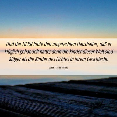 Picture 06 - Lukas 16:8 LUTH1912 - Und der HERR lobte den ungerechten Haushalter, - Bible Verse Picture