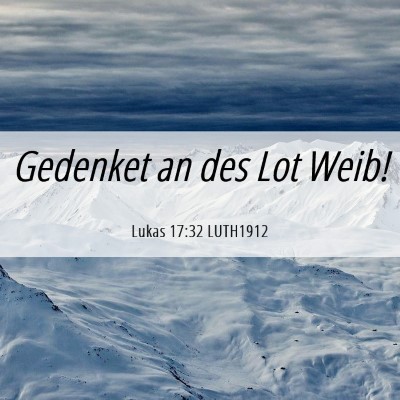 Picture 06 - Lukas 17:32 LUTH1912 - Gedenket an des Lot - Bible Verse Picture