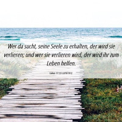 Picture 06 - Lukas 17:33 LUTH1912 - Wer da sucht, seine Seele zu erhalten, der wird - Bible Verse Picture