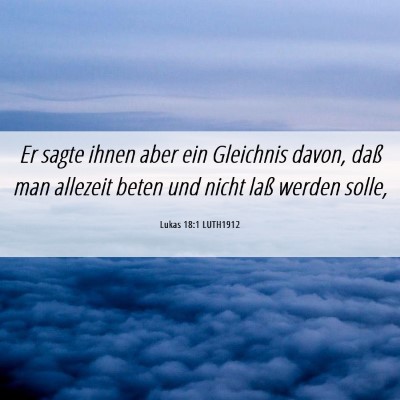 Picture 06 - Lukas 18:1 LUTH1912 - Er sagte ihnen aber ein Gleichnis davon, daß man - Bible Verse Picture