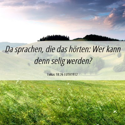 Picture 06 - Lukas 18:26 LUTH1912 - Da sprachen, die das hörten: Wer kann denn selig - Bible Verse Picture