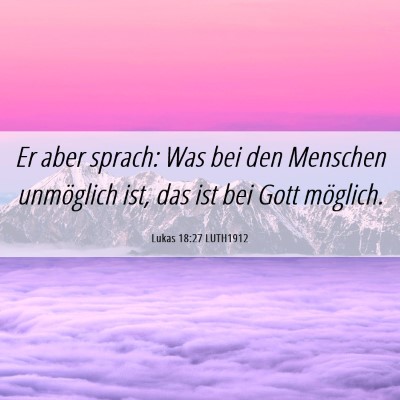 Picture 06 - Lukas 18:27 LUTH1912 - Er aber sprach: Was bei den Menschen unmöglich - Bible Verse Picture