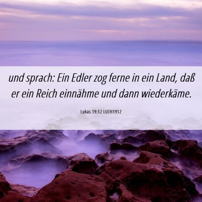 Picture 06 - Lukas 19:12 LUTH1912 - und sprach: Ein Edler zog ferne in ein Land, daß - Bible Verse Picture