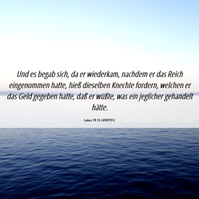Picture 06 - Lukas 19:15 LUTH1912 - Und es begab sich, da er wiederkam, nachdem er - Bible Verse Picture