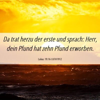 Picture 06 - Lukas 19:16 LUTH1912 - Da trat herzu der erste und sprach: Herr, dein - Bible Verse Picture