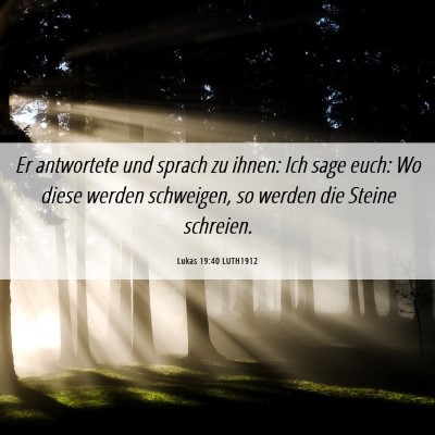 Picture 06 - Lukas 19:40 LUTH1912 - Er antwortete und sprach zu ihnen: Ich sage euch: - Bible Verse Picture
