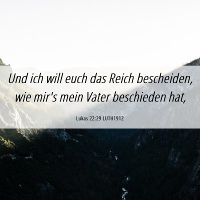 Picture 06 - Lukas 22:29 LUTH1912 - Und ich will euch das Reich bescheiden, wie mir's - Bible Verse Picture