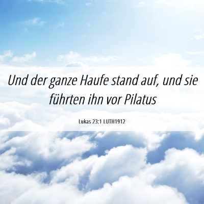 Picture 06 - Lukas 23:1 LUTH1912 - Und der ganze Haufe stand auf, und sie führten - Bible Verse Picture