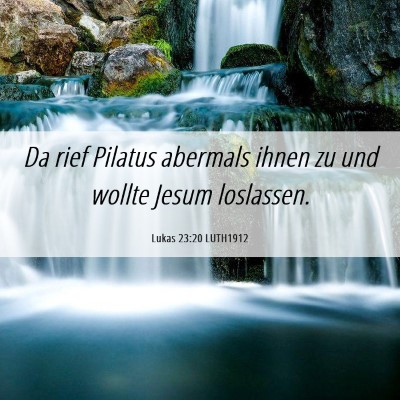 Picture 06 - Lukas 23:20 LUTH1912 - Da rief Pilatus abermals ihnen zu und wollte - Bible Verse Picture