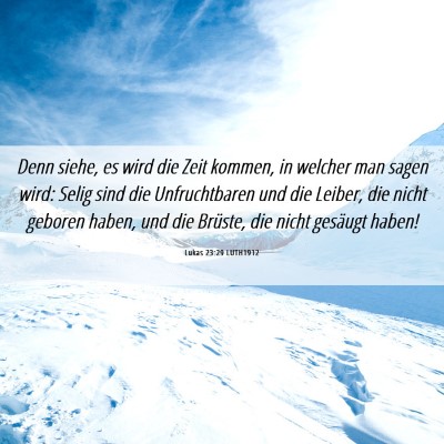 Picture 06 - Lukas 23:29 LUTH1912 - Denn siehe, es wird die Zeit kommen, in welcher - Bible Verse Picture