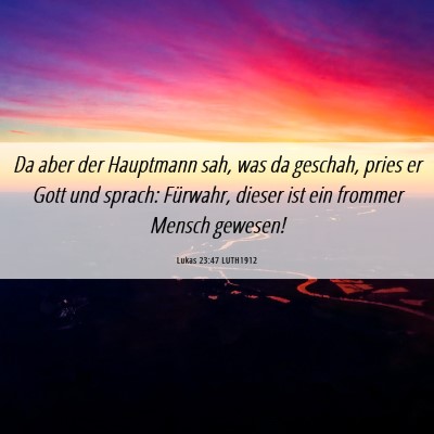 Picture 06 - Lukas 23:47 LUTH1912 - Da aber der Hauptmann sah, was da geschah, pries - Bible Verse Picture