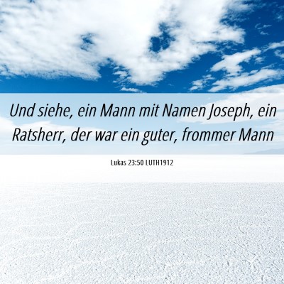 Picture 06 - Lukas 23:50 LUTH1912 - Und siehe, ein Mann mit Namen Joseph, ein - Bible Verse Picture