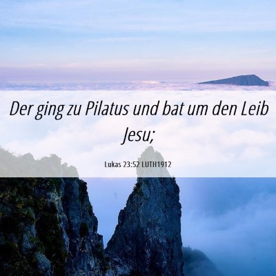 Picture 06 - Lukas 23:52 LUTH1912 - Der ging zu Pilatus und bat um den Leib - Bible Verse Picture