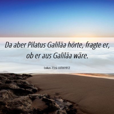Picture 06 - Lukas 23:6 LUTH1912 - Da aber Pilatus Galiläa hörte, fragte er, ob er - Bible Verse Picture