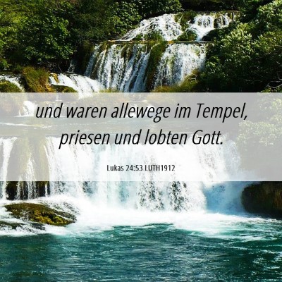 Picture 06 - Lukas 24:53 LUTH1912 - und waren allewege im Tempel, priesen und lobten - Bible Verse Picture