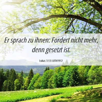 Picture 06 - Lukas 3:13 LUTH1912 - Er sprach zu ihnen: Fordert nicht mehr, denn - Bible Verse Picture