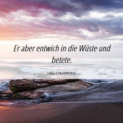 Picture 06 - Lukas 5:16 LUTH1912 - Er aber entwich in die Wüste und - Bible Verse Picture