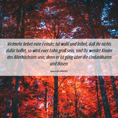 Picture 06 - Lukas 6:35 LUTH1912 - Vielmehr liebet eure Feinde; tut wohl und leihet, - Bible Verse Picture