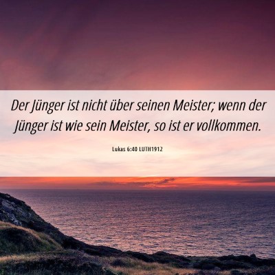 Picture 06 - Lukas 6:40 LUTH1912 - Der Jünger ist nicht über seinen Meister; wenn - Bible Verse Picture