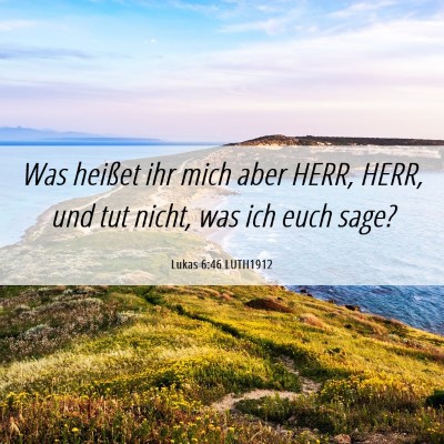 Picture 06 - Lukas 6:46 LUTH1912 - Was heißet ihr mich aber HERR, HERR, und tut - Bible Verse Picture