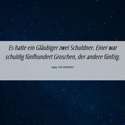 Picture 06 - Lukas 7:41 LUTH1912 - Es hatte ein Gläubiger zwei Schuldner. Einer war - Bible Verse Picture