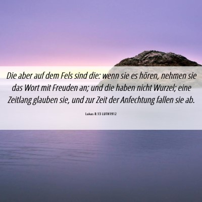 Picture 06 - Lukas 8:13 LUTH1912 - Die aber auf dem Fels sind die: wenn sie es - Bible Verse Picture