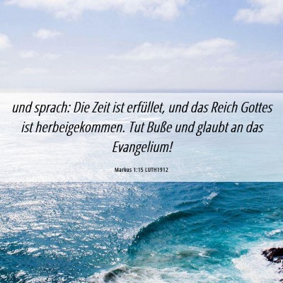 Picture 06 - Markus 1:15 LUTH1912 - und sprach: Die Zeit ist erfüllet, und das Reich - Bible Verse Picture