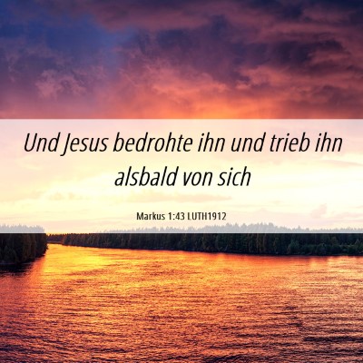 Picture 06 - Markus 1:43 LUTH1912 - Und Jesus bedrohte ihn und trieb ihn alsbald von - Bible Verse Picture