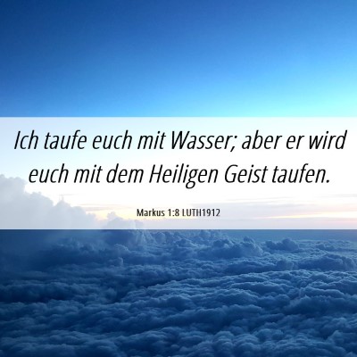 Picture 06 - Markus 1:8 LUTH1912 - Ich taufe euch mit Wasser; aber er wird euch mit - Bible Verse Picture