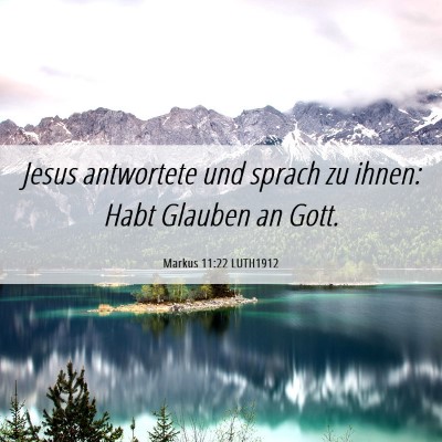 Picture 06 - Markus 11:22 LUTH1912 - Jesus antwortete und sprach zu ihnen: Habt - Bible Verse Picture
