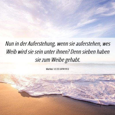 Picture 06 - Markus 12:23 LUTH1912 - Nun in der Auferstehung, wenn sie auferstehen, - Bible Verse Picture