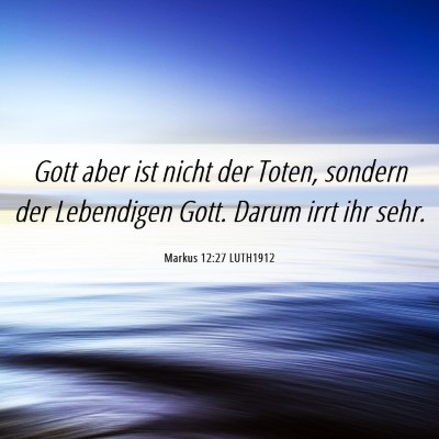 Picture 06 - Markus 12:27 LUTH1912 - Gott aber ist nicht der Toten, sondern der - Bible Verse Picture