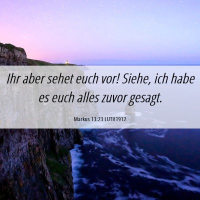 Picture 06 - Markus 13:23 LUTH1912 - Ihr aber sehet euch vor! Siehe, ich habe es euch - Bible Verse Picture
