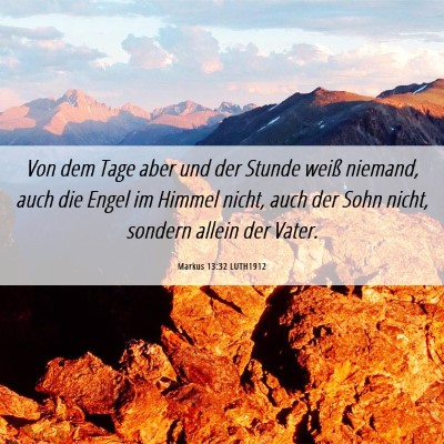 Picture 06 - Markus 13:32 LUTH1912 - Von dem Tage aber und der Stunde weiß niemand, - Bible Verse Picture