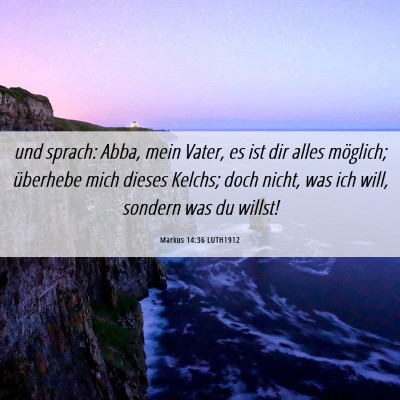 Picture 06 - Markus 14:36 LUTH1912 - und sprach: Abba, mein Vater, es ist dir alles - Bible Verse Picture