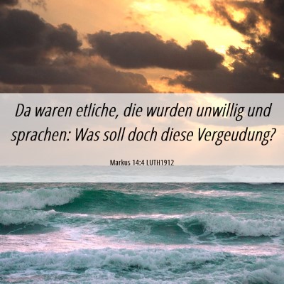 Picture 06 - Markus 14:4 LUTH1912 - Da waren etliche, die wurden unwillig und - Bible Verse Picture