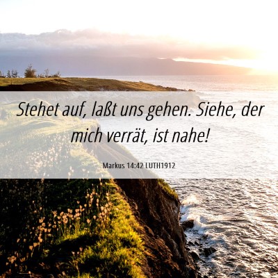 Picture 06 - Markus 14:42 LUTH1912 - Stehet auf, laßt uns gehen. Siehe, der mich - Bible Verse Picture