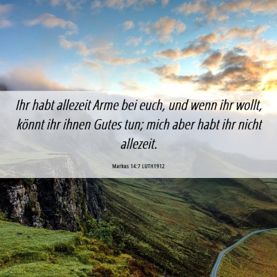 Picture 06 - Markus 14:7 LUTH1912 - Ihr habt allezeit Arme bei euch, und wenn ihr - Bible Verse Picture
