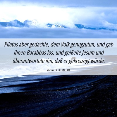 Picture 06 - Markus 15:15 LUTH1912 - Pilatus aber gedachte, dem Volk genugzutun, und - Bible Verse Picture