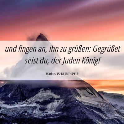 Picture 06 - Markus 15:18 LUTH1912 - und fingen an, ihn zu grüßen: Gegrüßet seist - Bible Verse Picture