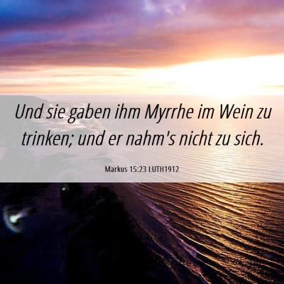 Picture 06 - Markus 15:23 LUTH1912 - Und sie gaben ihm Myrrhe im Wein zu trinken; und - Bible Verse Picture