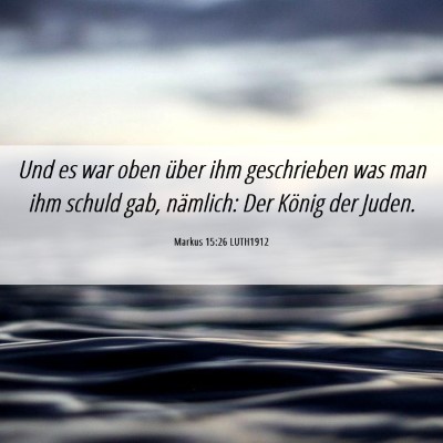 Picture 06 - Markus 15:26 LUTH1912 - Und es war oben über ihm geschrieben was man ihm - Bible Verse Picture