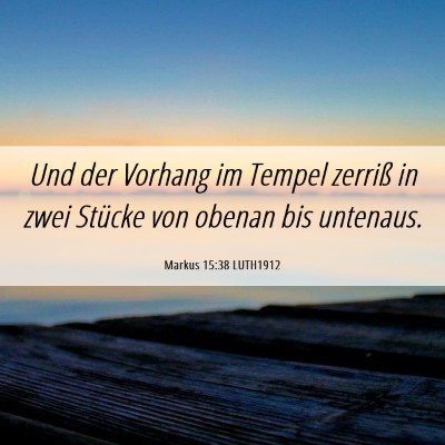 Picture 06 - Markus 15:38 LUTH1912 - Und der Vorhang im Tempel zerriß in zwei Stücke - Bible Verse Picture