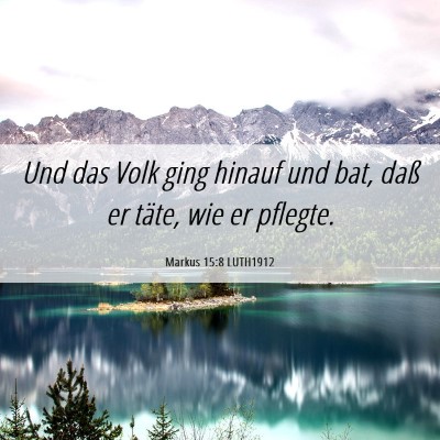 Picture 06 - Markus 15:8 LUTH1912 - Und das Volk ging hinauf und bat, daß er täte, - Bible Verse Picture