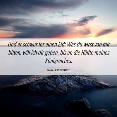 Picture 06 - Markus 6:23 LUTH1912 - Und er schwur ihr einen Eid: Was du wirst von mir - Bible Verse Picture