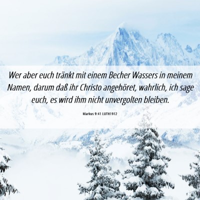 Picture 06 - Markus 9:41 LUTH1912 - Wer aber euch tränkt mit einem Becher Wassers in - Bible Verse Picture